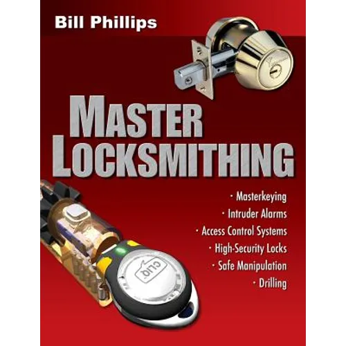 Master Locksmithing: An Expert's Guide to Master Keying, Intruder Alarms, Access Control Systems, High-Security Locks...