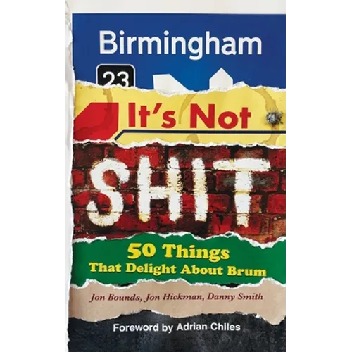 Birmingham: It's Not Shit: 50 Things That Delight About Brum