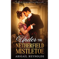 Under the Netherfield Mistletoe: A Pride & Prejudice Variation Novella