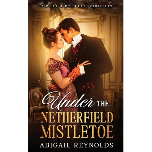 Under the Netherfield Mistletoe: A Pride & Prejudice Variation Novella