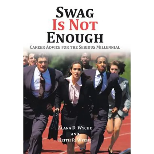 Swag Is Not Enough: Career Advice for the Serious Millennial