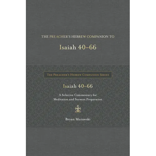 The Preacher's Hebrew Companion to Isaiah 40--66: A Selective Commentary for Meditation and Sermon Preparation
