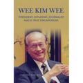 Wee Kim Wee: President, Diplomat, Journalist and a True Singaporean