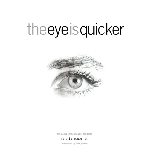 The Eye Is Quicker: Film Editing: Making a Good Film Better