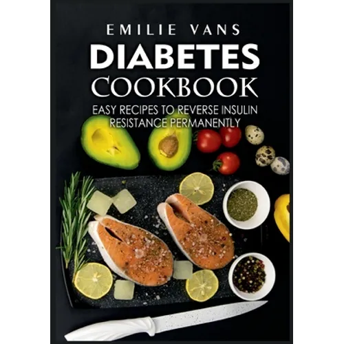 Diabetes Cookbook: Easy Recipes to Reverse Insulin Resistance Permanently