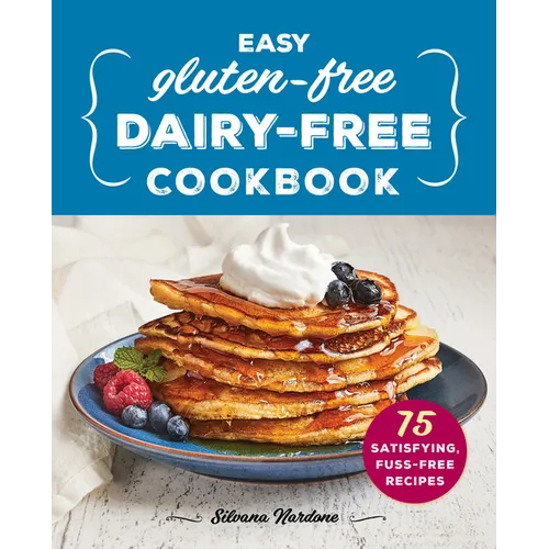 Easy Gluten-Free, Dairy-Free Cookbook: 75 Satisfying, Fuss-Free Recipes