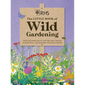 Rhs the Little Book of Wild Gardening: How to Work with Nature and Create a Beautiful, Sustainable Wildlife Haven