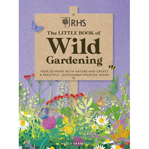 Rhs the Little Book of Wild Gardening: How to Work with Nature and Create a Beautiful, Sustainable Wildlife Haven