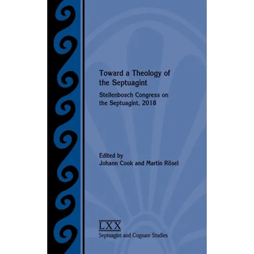 Toward a Theology of the Septuagint: Stellenbosch Congress on the Septuagint, 2018