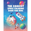 The Coolest Space Coloring Book For Kids: 30 Fun Designs For Boys And Girls - Perfect For Young Children Preschool Elementary Toddlers