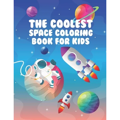 The Coolest Space Coloring Book For Kids: 30 Fun Designs For Boys And Girls - Perfect For Young Children Preschool Elementary Toddlers