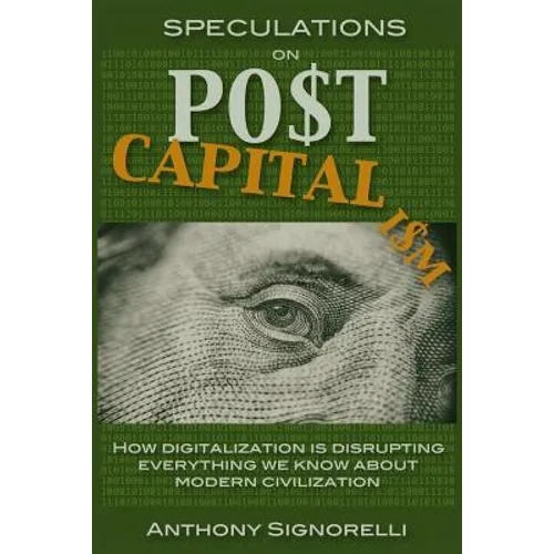 Speculations on Postcapitalism, 3rd Edition: How Digitalization Is Disrupting Everything We Know about Modern Civilization