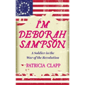 I'm Deborah Sampson: A Soldier in the War of the Revolution