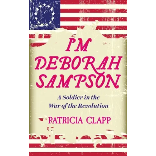 I'm Deborah Sampson: A Soldier in the War of the Revolution