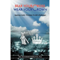 Bear Your Cross & Wear Your Crown: Applying Godly Principles to Life's Challenges