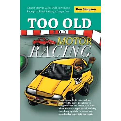 Too Old for Motor Racing: A Short Story in Case I Didn't Live Long Enough to Finish Writing a Longer One