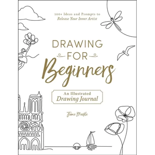 Drawing for Beginners: 100+ Ideas and Prompts to Release Your Inner Artist