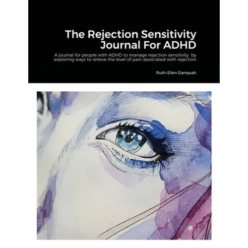 The Rejection Sensitivity Journal For ADHD: A journal for people with ADHD to manage rejection sensitivity by exploring ways to relieve the level of p