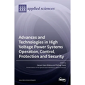 Advances and Technologies in High Voltage Power Systems Operation, Control, Protection and Security