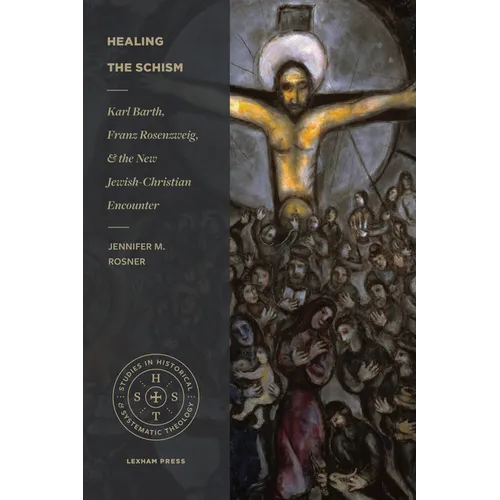 Healing the Schism: Karl Barth, Franz Rosenzweig, and the New Jewish-Christian Encounter