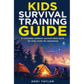 Kids Survival Training Guide: A complete outdoor survival skills book for kids ready for adventure
