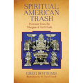 Spiritual American Trash: Portraits from the Margins of Art and Faith