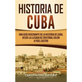Historia de Cuba: Una guía fascinante de la historia de Cuba, desde la llegada de Cristóbal Colón a Fidel Castro