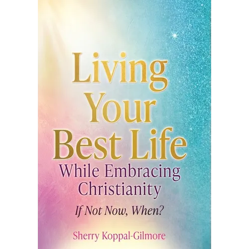 Living Your Best Life While Embracing Christianity: If Not Now, When?