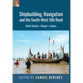 Shipbuilding, Navigation and the South-West Silk Road: North Odisha, Bengal and Arakan