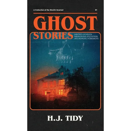 Ghost Stories: A Collection of the World's Scariest Haunted Locations, Paranormal Encounters, and Demonic Possessions