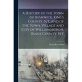 A History of the Town of Bushwick, Kings County, N.Y. and of the Town, Village and City of Williamsburgh, Kings County, N.Y