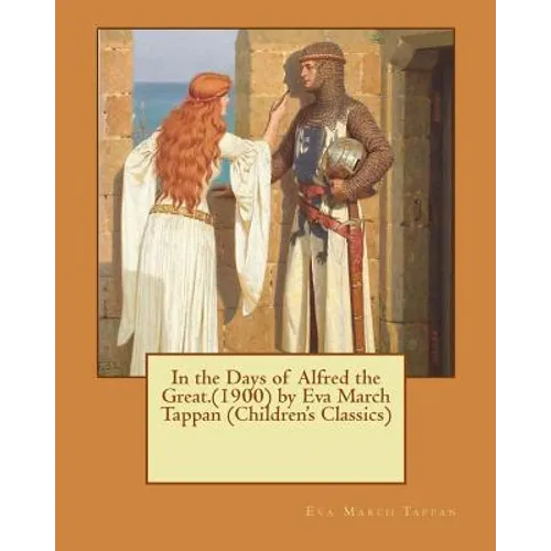 In the Days of Alfred the Great.(1900) by Eva March Tappan (Children's Classics)