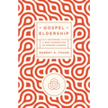 Gospel Eldership: Equipping a New Generation of Servant Leaders
