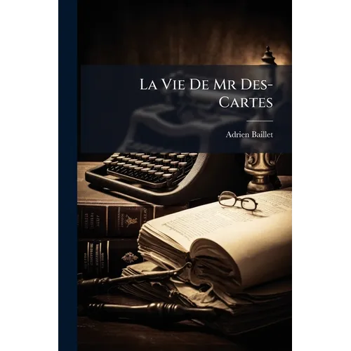 La Vie De Mr Des-Cartes