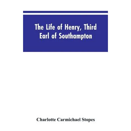 The Life of Henry, Third Earl of Southampton: Shakespeare's Patron