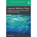 Linguistic Relativity Today: Language, Mind, Society, and the Foundations of Linguistic Anthropology