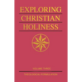 Exploring Christian Holiness, Volume 3: Theological Formulation