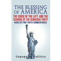 The Blessing Of America: The Curse Of The Left, And The Scourge Of The Democrat Party, Hard Hitting Truth Commentaries
