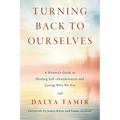 Turning Back to Ourselves: A Women's Guide to Healing Self-Abandonment and Loving Who We Are