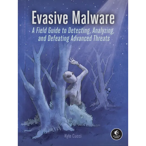 Evasive Malware: A Field Guide to Detecting, Analyzing, and Defeating Advanced Threats