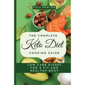 The Complete Keto Diet Cooking Guide: Low-carb dishes for a fit and healthy body