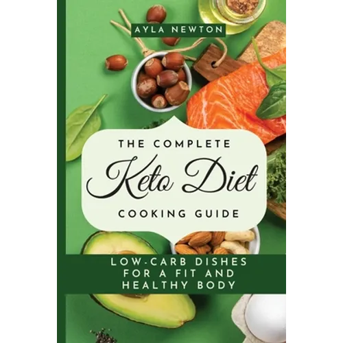 The Complete Keto Diet Cooking Guide: Low-carb dishes for a fit and healthy body