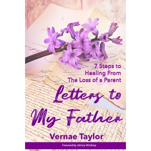 Letters to my Father: 7 Steps to Healing From The Loss of a Parent