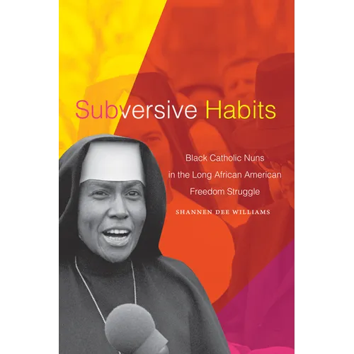 Subversive Habits: Black Catholic Nuns in the Long African American Freedom Struggle