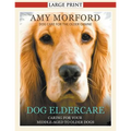 Dog Eldercare: Caring for Your Middle Aged to Older Dog (Large Print): Dog Care for the Older Canine