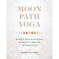 Moon Path Yoga: Kundalini Practices and Rituals for Women to Align with the Lunar Cycles