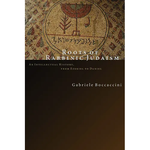 Roots of Rabbinic Judaism: An Intellectual History, from Ezekiel to Daniel