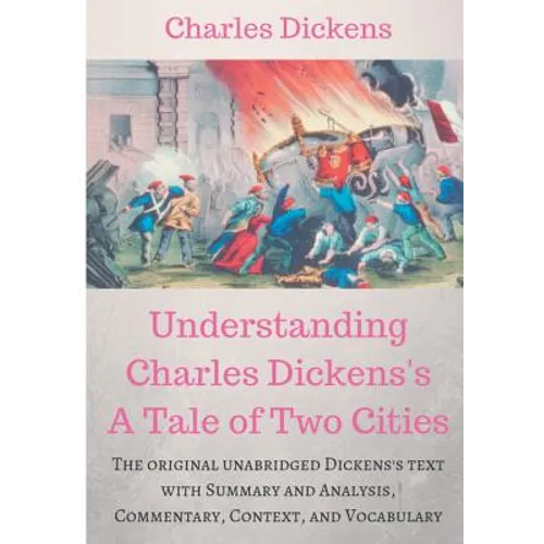 Understanding Charles Dickens's A Tale of Two Cities: A study guide: The original unabridged text with illustrations, commentary, context, vocabulary,
