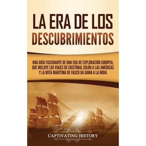 La Era de los Descubrimientos: Una guía fascinante de una era de exploración europea, que incluye los viajes de Cristóbal Colón a las Américas y la r
