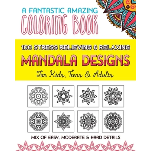 100 Stress Relieving & Relaxing Mandala Designs, A Fantastic Amazing Coloring Book for Kids, Teens & Adults, Mix of Easy, Moderate & Hard Details.
